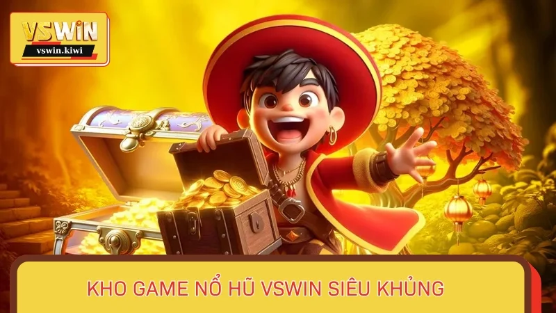 Kho game Nổ hũ VSWIN siêu khủng, thưởng lớn