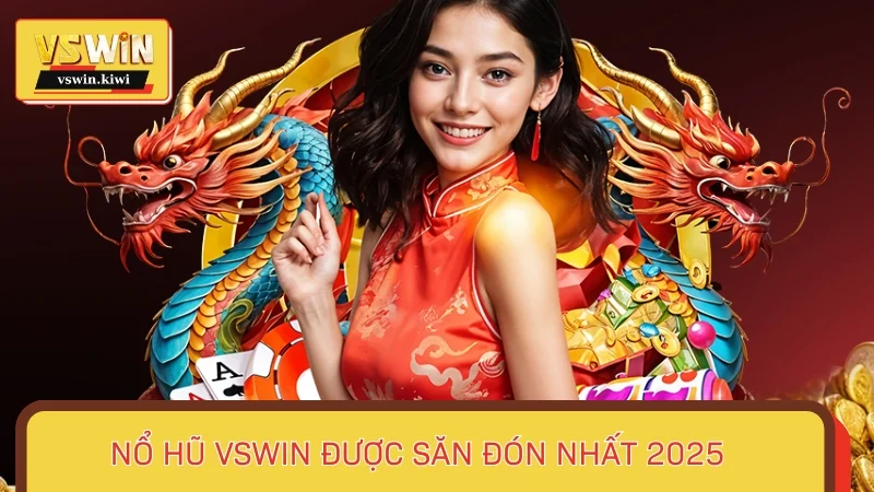 Nổ hũ VSWIN - Sảnh cược được săn đón nhất 2025